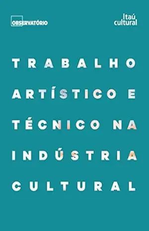 Trabalho artístico e técnico na indústria cultural – Maria Aparecida Alves/ Patrícia Amorim de Paula/ Leila Maria da Silva Blass/ María Noel Bulloni/ Cristiane A. Fernandes da Silva/ Basilio Senko Neto/Cacilda Ferreira Dos Reis/Roseli Figaro/Paulo Keller/Pablo Míguez/ Marcela Zangaro/ Mercedes Potenze/ Luciana Requião/Carmen Lúcia Rodrigues Arruda/ Liliana R. P. Segnini/ Guillermo Martín Quiña