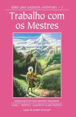Trabalho com os Mestres: Série Uma Sagrada Aventura 3 – Elizabeth  Clare Prophet