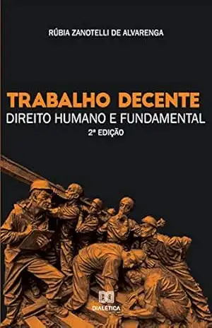 Trabalho decente: direito humano e fundamental - Rúbia Zanotelli de Alvarenga