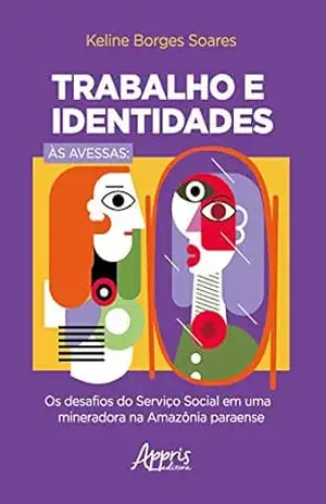 Trabalho e Identidades às Avessas:: Os Desafios do Serviço Social em uma Mineradora na Amazônia Paraense – Keline Borges Soares