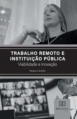 Trabalho remoto e instituição pública: viabilidade e inovação - Rejane Cavallin