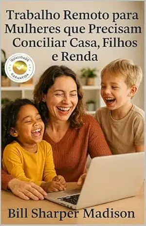 TRABALHO REMOTO PARA MULHERES QUE PRECISAM CONCILIAR CASA, FILHOS E RENDA – BILL SHARPER  MADISON