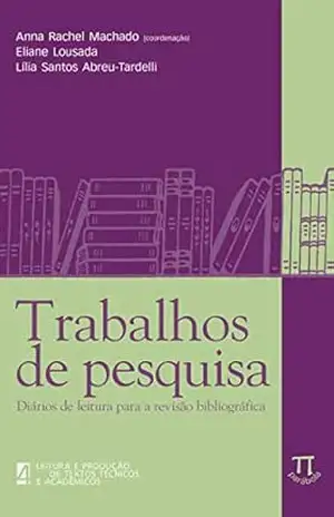 Trabalhos de pesquisa: diários de leitura para a revisão bibliográfica (Leitura e produção de textos técnicos e acadêmicos Livro 4) - Anna Rachel Machado