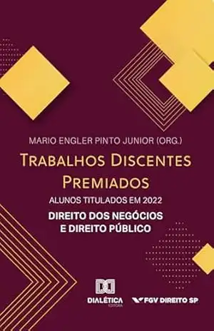 Trabalhos Discentes Premiados: alunos titulados em 2022. Direito dos Negócios e Direito Público – Volume 9 – Mario Engler Pinto Junior
