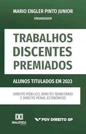Trabalhos Discentes Premiados: Alunos Titulados em 2023: Direito Público, Direito Tributário e Direito Penal Econômico – Volume 2 – Mario Engler Pinto Junior
