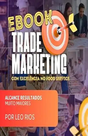 Trade Marketing com Excelência no Food Service: Trade Marketing no Food Service – Leo Rios