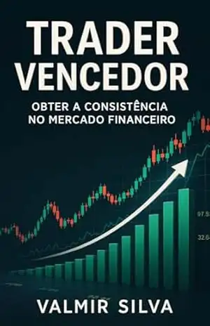 Trader Vencedor: Obter a Consistência no mercado Financeiro Por Valmir Silva – Valmir Silva