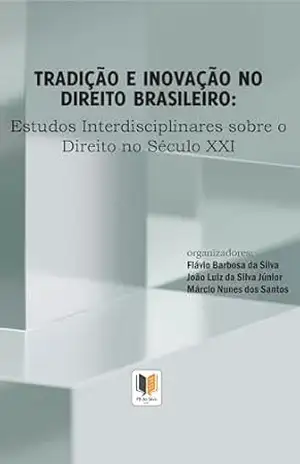 TRADIÇÃO E INOVAÇÃO DO DIREITO BRASILEIRO: Estudos Interdisciplinares sobre o Direito no Século XXI – Flávio Barbosa da Silva