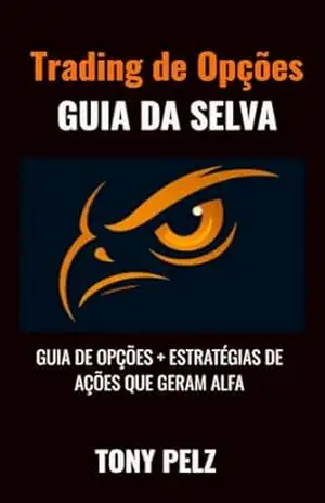 Trading de Opções GUIA DA SELVA: GUIA DE OPÇÕES + ESTRATÉGIAS DE AÇÕES QUE GERAM ALFA (Options Trading Jungle Guide Livro 9) – Tony Pelz