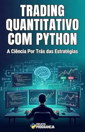 Trading Quantitativo com Python: A Ciência Por Trás das Estratégias (Investidor Algorítmico Livro 2) – Projeto ProgrameJa