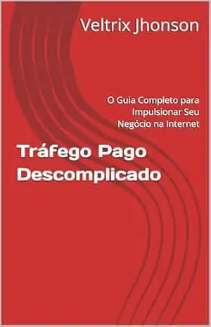 Tráfego Pago Descomplicado: O Guia Completo para Impulsionar Seu Negócio na Internet (Marketing Digital) – Veltrix  Jhonson