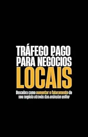 Tráfego Pago para Negócios Locais: Estratégias Práticas para Atrair Clientes e Aumentar os Lucros – Bruno Meirino
