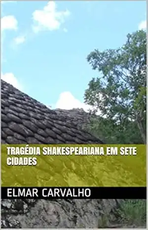 TRAGÉDIA SHAKESPEARIANA EM SETE CIDADES – Elmar Carvalho