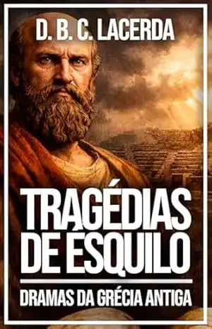 Tragédias de Ésquilo (Literatura da mitologia grega em tradução fiel Livro 6) – D. B. C. de Lacerda