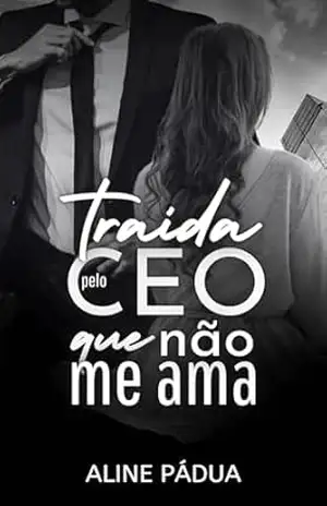 TRAÍDA PELO CEO QUE NÃO ME AMA – Aline Pádua