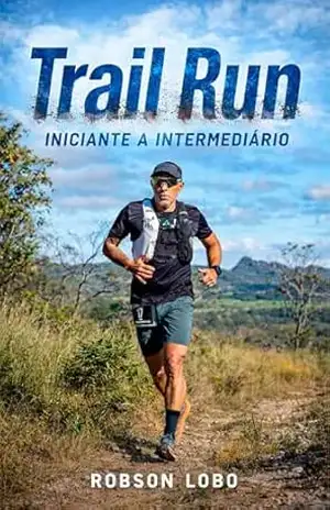 Trail Run – Do Iniciante ao Intermediário: Superando Desaﬁos e Alcançando Objetivos nas Trilhas – Prof. Robson Lobo