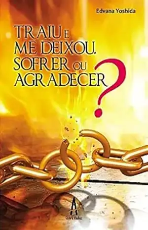 Traiu e me deixou. sofrer ou agradecer? – Edvana Yoshida