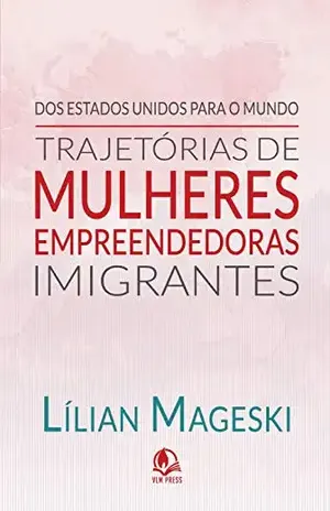Trajetórias de Mulheres Empreendedoras Imigrantes: Um guia para vencer longe do seu país de origem - Lilian Mageski