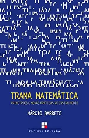 Trama matemática: Princípios e novas práticas no ensino médio – Márcio Barreto