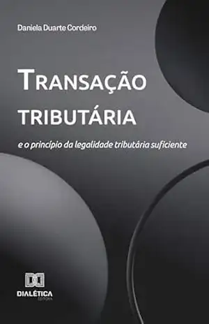Transação tributária e o princípio da legalidade tributária suficiente - Daniela Cordeiro