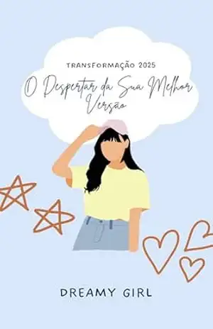 Transformação 2025 – Rumo à Sua Melhor Versão: Transforme–se, Cresça e Brilhe neste Ano de Oportunidades – DREAMY  GIRL