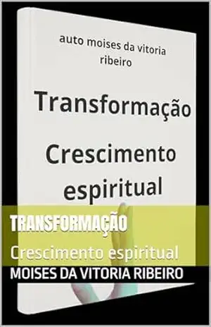 Transformação: Crescimento espiritual – Moises Da   Vitoria   Ribeiro