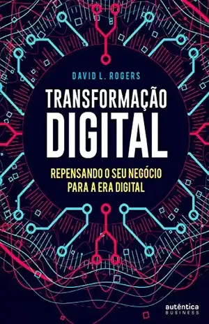 Transformação digital: Repensando o seu negócio para a era digital - David L. Rogers