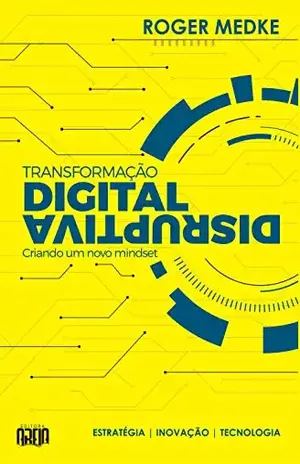 Transformação Digital Disruptiva: Criando um novo Mindset - Roger Medke