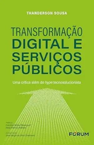 Transformação digital e serviços públicos: uma crítica além do hype tecnosolucionista – Thanderson Sousa