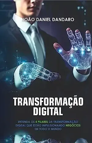 TRANSFORMAÇÃO DIGITAL – Entenda os 4 pilares da Transformação Digital que estão impulsionando negócios em todo o mundo - João Daniel