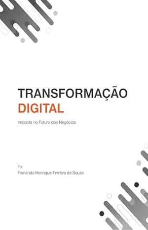 Transformação Digital: Impacto no Futuro dos Negócios – Fernando Souza