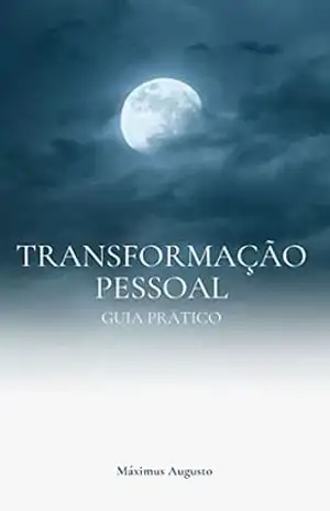 Transformação Pessoal – Guia Prático - Máximus  Augusto