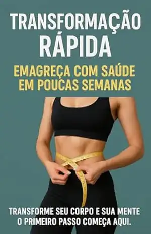 Transformação Rápida: Emagreça com Saúde em Poucas Semanas: Descubra o caminho para um corpo leve, mente equilibrada e energia renovada – Mariana Lopes