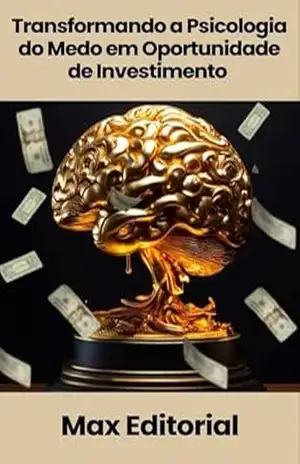 Transformando a Psicologia do Medo em Oportunidade de Investimento (EDUCAÇÃO, SAÚDE & PSICOLOGIA FINANCEIRA Livro 1) – MAX EDITORIAL