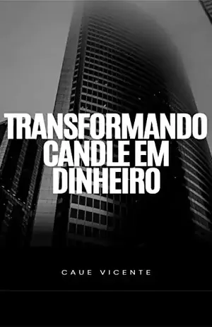 Transformando Candle em Dinheiro: Técnicas para lucrar no mercado financeiro – Caue Vicente