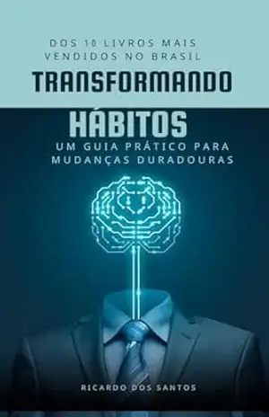 TRANSFORMANDO HÁBITOS: UM GUIA PRATICO PARA MUDANÇAS DURADOURAS - RICARDO DOS SANTOS