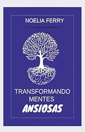 TRANSFORMANDO MENTES ANSIOSAS – NOELIA  FERRY