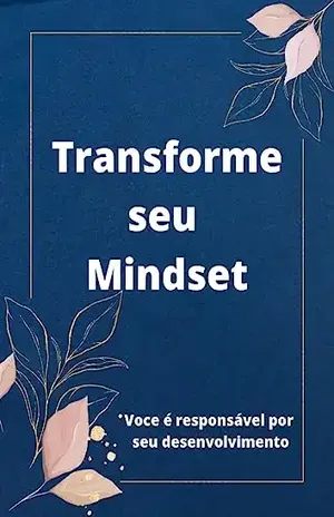 Transformando seu Mindset: Um livro que gera reflexão, identificação e transformação. - Monique Silveira Nicke