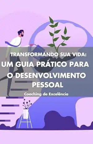 Transformando Sua Vida: Um Guia Prático para o Desenvolvimento Pessoal: Como mudar de vida – Mestre Coach Pedro Cardoso