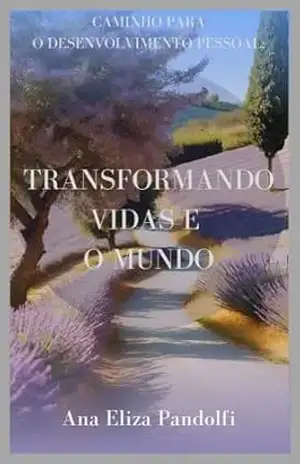 Transformando Vidas e o Mundo: Caminho para o desenvolvimento pessoal (Jornada Plena) – Ana Eliza Pandolfi