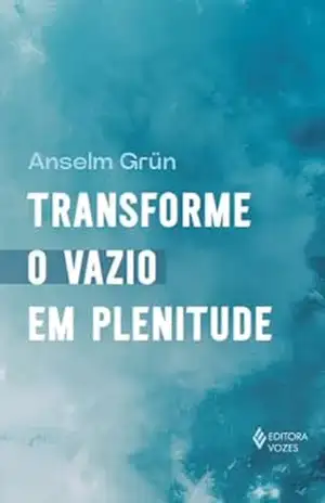 Transforme o vazio em plenitude – Anselm Grün