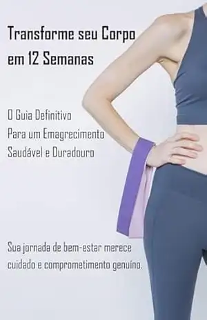 Transforme seu Corpo em 12 Semanas: O Guia Definitivo Para um Emagrecimento Saudável e Duradouro – Carlos Sales