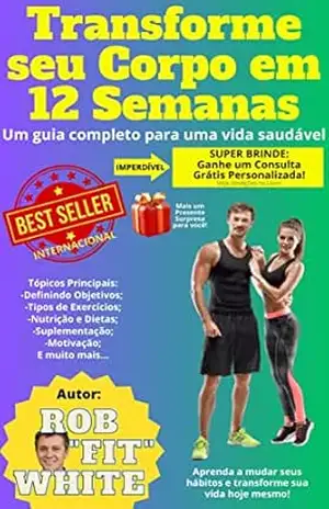Transforme seu Corpo em 12 Semanas: Um Guia Completo para uma Vida Saudável (Rob White) – Rob White