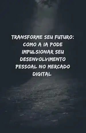 Transforme Seu Futuro: Como a IA Pode Impulsionar Seu Desenvolvimento Pessoal no Mercado Digital – Matheus Alves