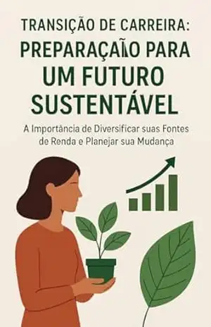 Transição de Carreira: Preparação para um Futuro Sustentável: A Importância de Diversificar suas Fontes de Renda e Planejar sua Mudança – Paulo Araújo