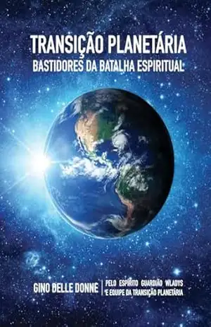 Transição Planetária: Bastidores da Batalha Espiritual – Gino Delle Donne