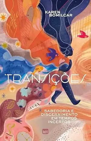 Transições: Sabedoria e discernimento em tempos incertos - Karen Bomilcar