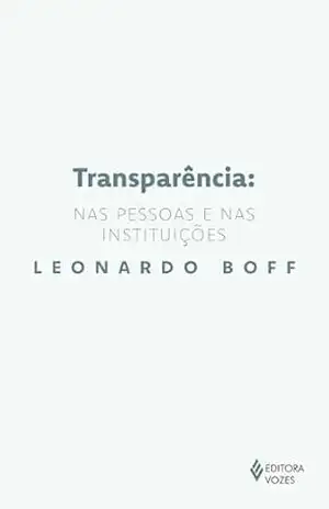 Transparência: nas pessoas e nas instituições – Leonardo Boff