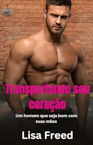 Transportando seu coração: Um homem que seja bom com suas mãos (Série Working Men Livro 1) – Lisa  Freed