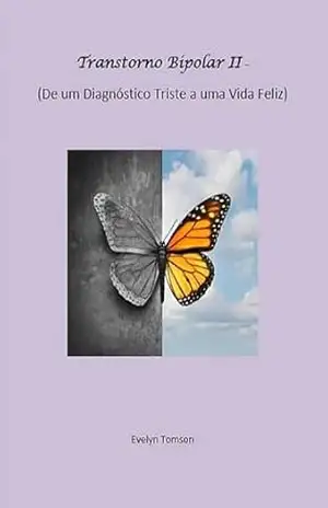 Transtorno Bipolar II – De um Diagnóstico Triste a uma Vida Feliz - Evelyn Tomson
